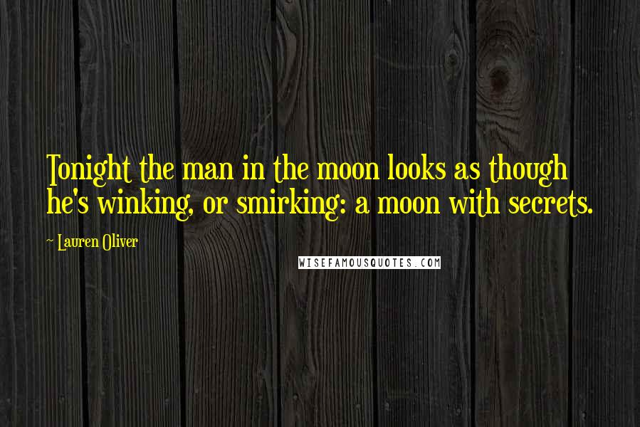 Lauren Oliver Quotes: Tonight the man in the moon looks as though he's winking, or smirking: a moon with secrets.