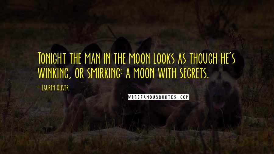 Lauren Oliver Quotes: Tonight the man in the moon looks as though he's winking, or smirking: a moon with secrets.