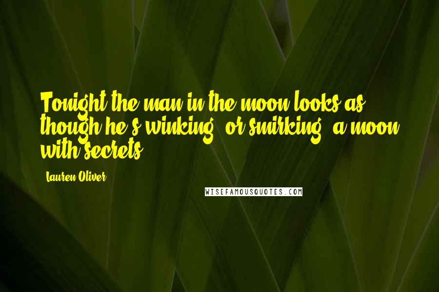 Lauren Oliver Quotes: Tonight the man in the moon looks as though he's winking, or smirking: a moon with secrets.