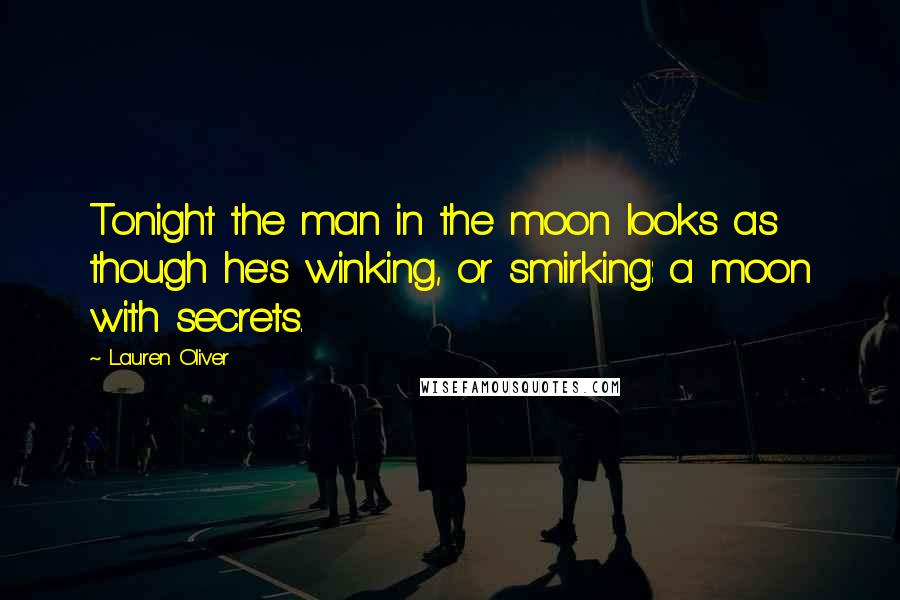 Lauren Oliver Quotes: Tonight the man in the moon looks as though he's winking, or smirking: a moon with secrets.