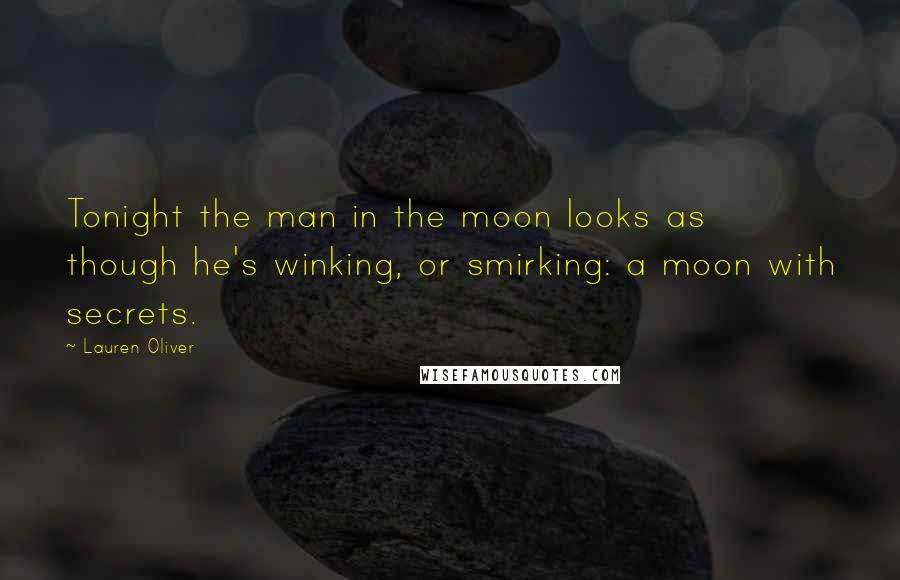 Lauren Oliver Quotes: Tonight the man in the moon looks as though he's winking, or smirking: a moon with secrets.