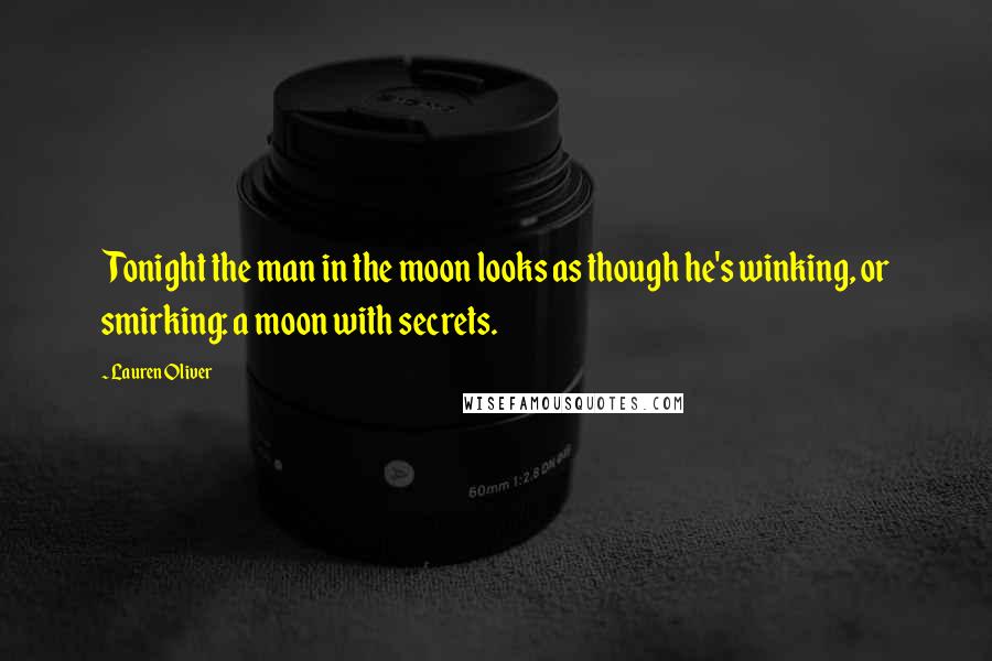 Lauren Oliver Quotes: Tonight the man in the moon looks as though he's winking, or smirking: a moon with secrets.