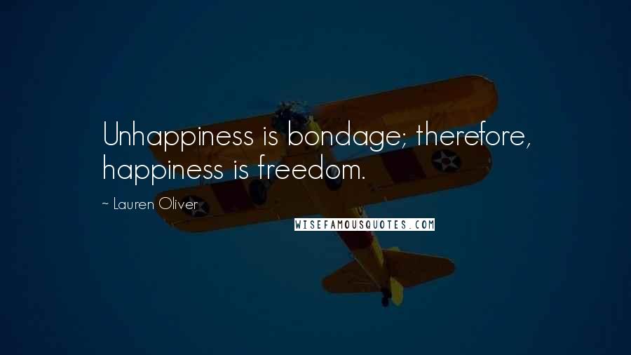 Lauren Oliver Quotes: Unhappiness is bondage; therefore, happiness is freedom.