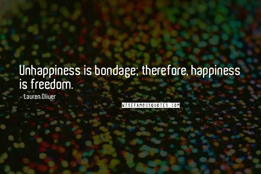 Lauren Oliver Quotes: Unhappiness is bondage; therefore, happiness is freedom.