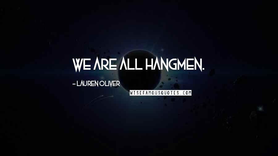 Lauren Oliver Quotes: We are all Hangmen.