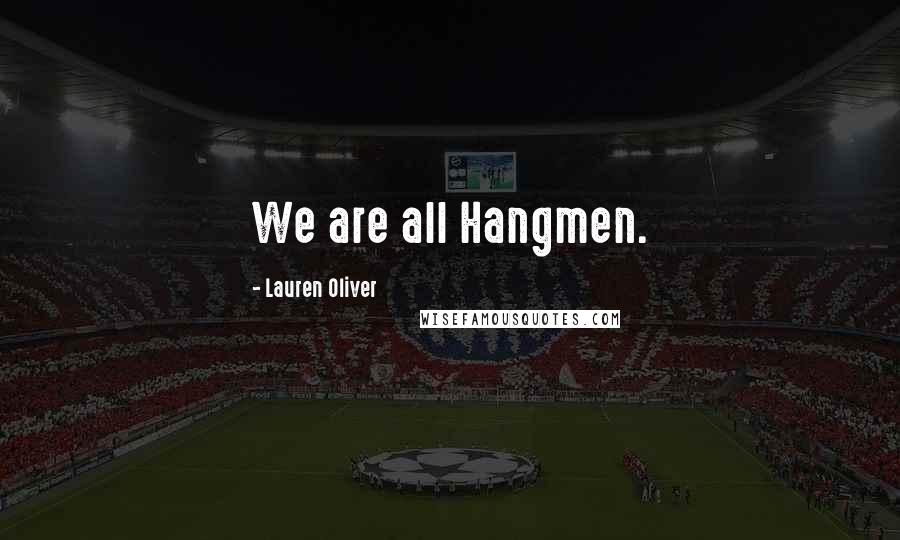 Lauren Oliver Quotes: We are all Hangmen.