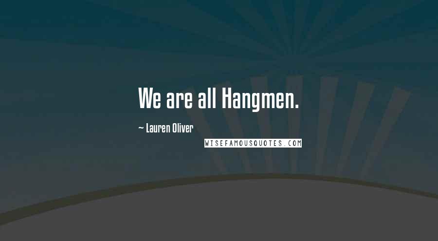 Lauren Oliver Quotes: We are all Hangmen.