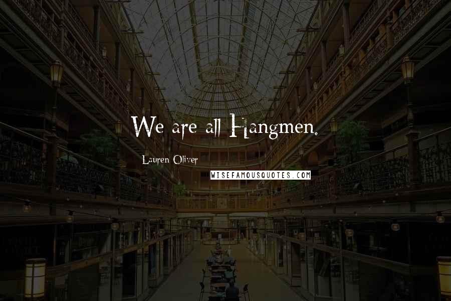 Lauren Oliver Quotes: We are all Hangmen.