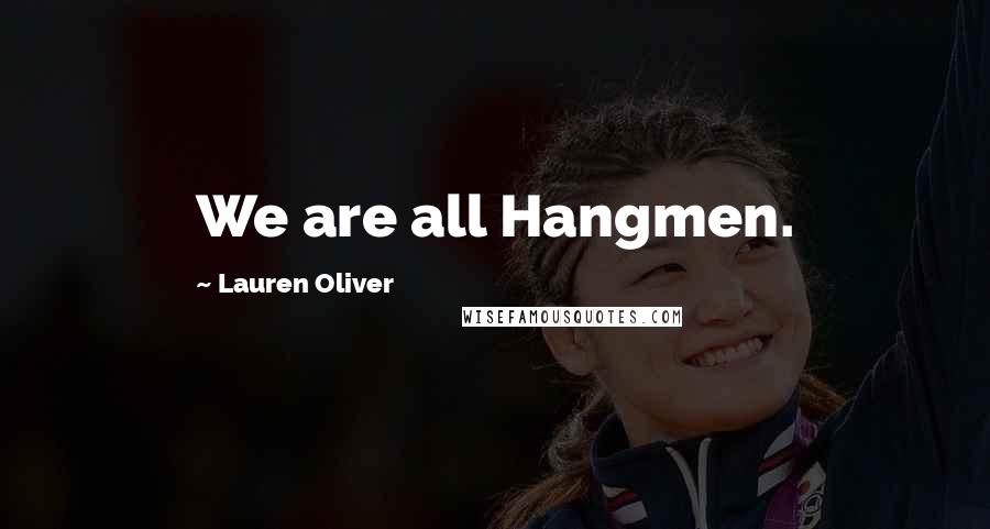 Lauren Oliver Quotes: We are all Hangmen.