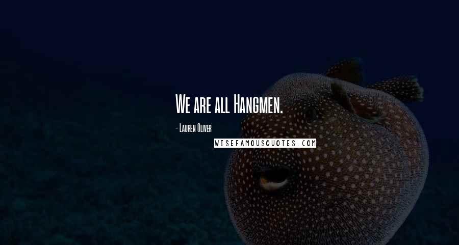 Lauren Oliver Quotes: We are all Hangmen.