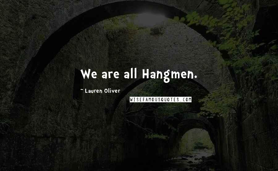 Lauren Oliver Quotes: We are all Hangmen.