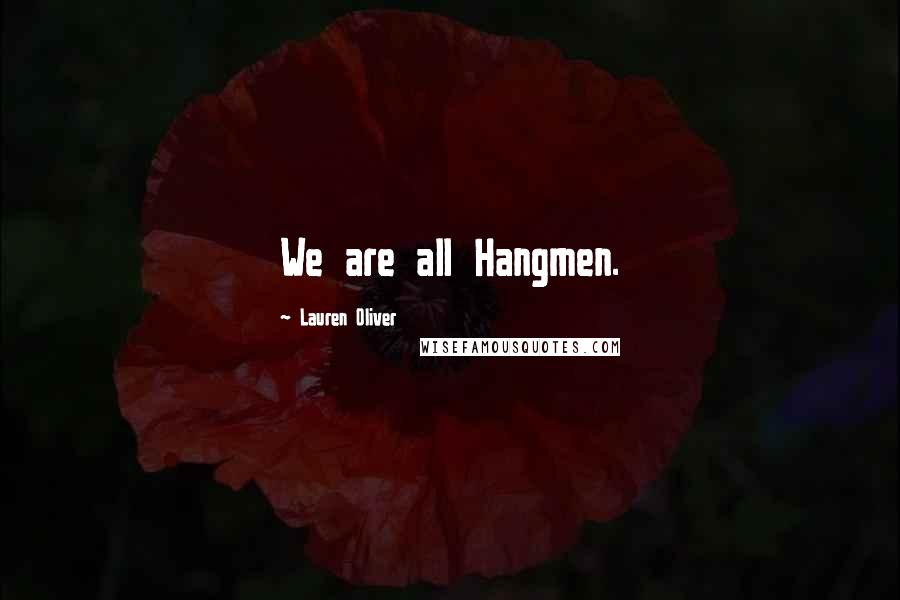 Lauren Oliver Quotes: We are all Hangmen.