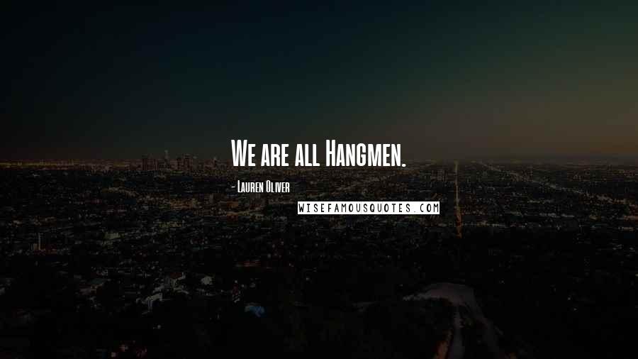 Lauren Oliver Quotes: We are all Hangmen.