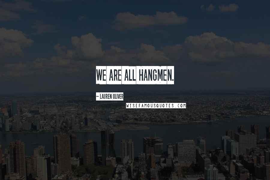 Lauren Oliver Quotes: We are all Hangmen.