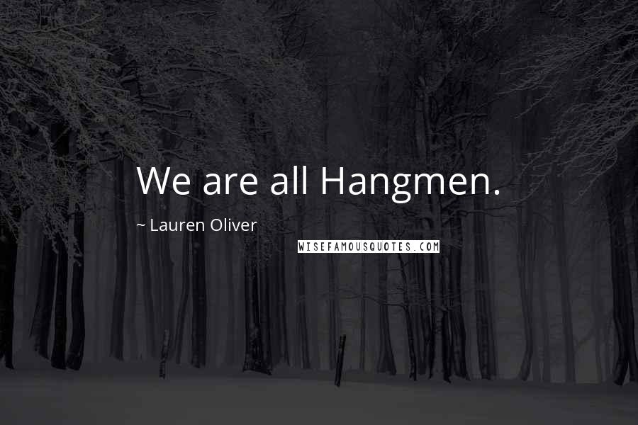 Lauren Oliver Quotes: We are all Hangmen.