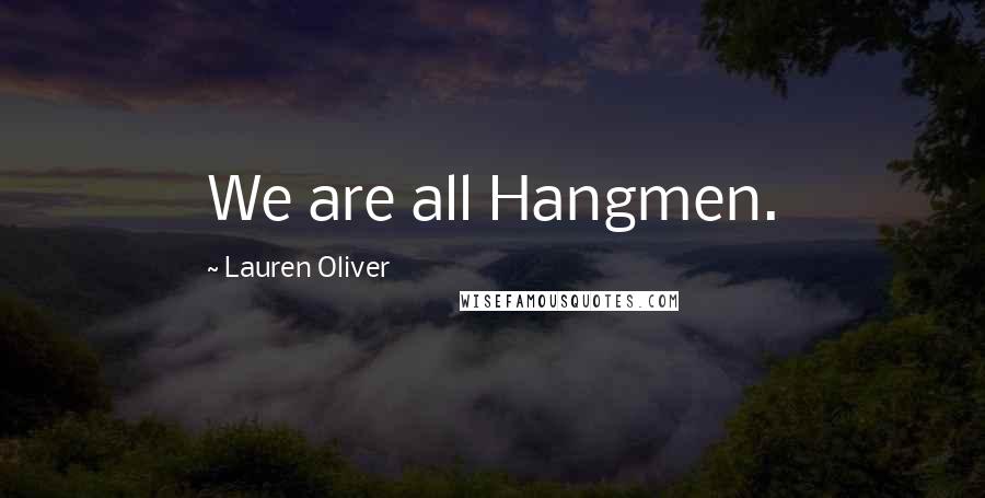 Lauren Oliver Quotes: We are all Hangmen.