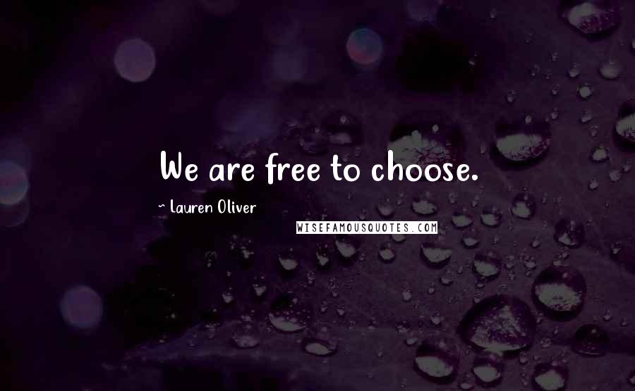 Lauren Oliver Quotes: We are free to choose.