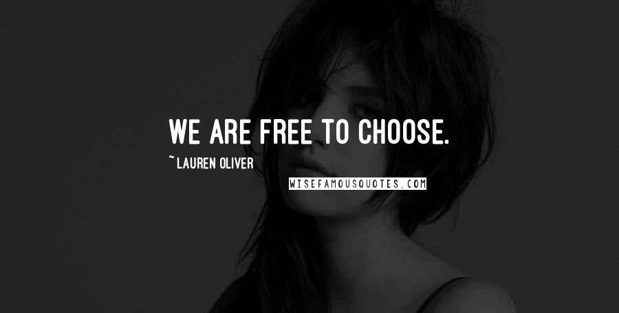 Lauren Oliver Quotes: We are free to choose.