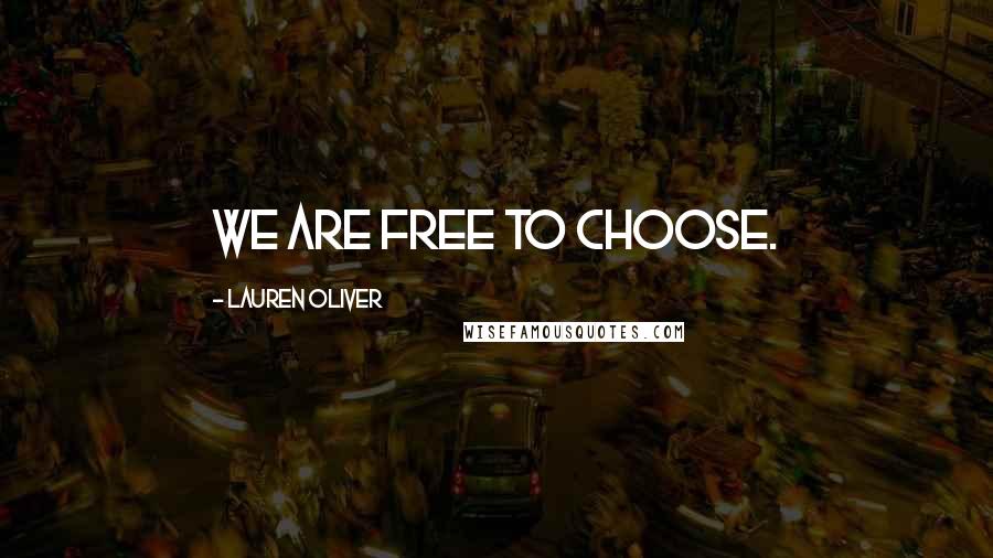 Lauren Oliver Quotes: We are free to choose.