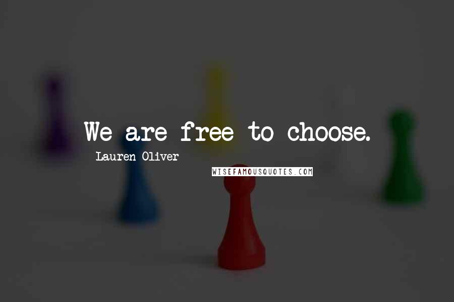 Lauren Oliver Quotes: We are free to choose.