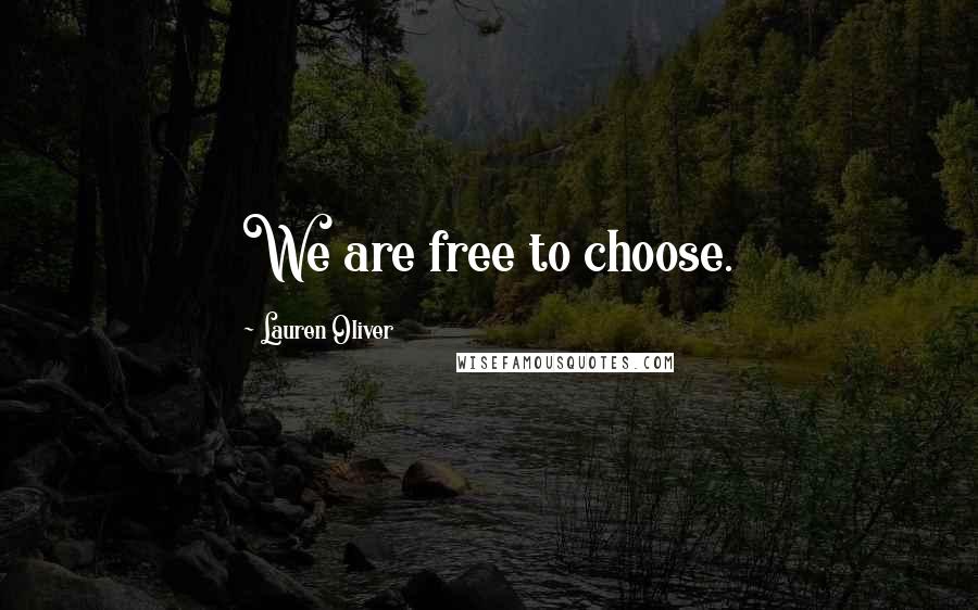 Lauren Oliver Quotes: We are free to choose.