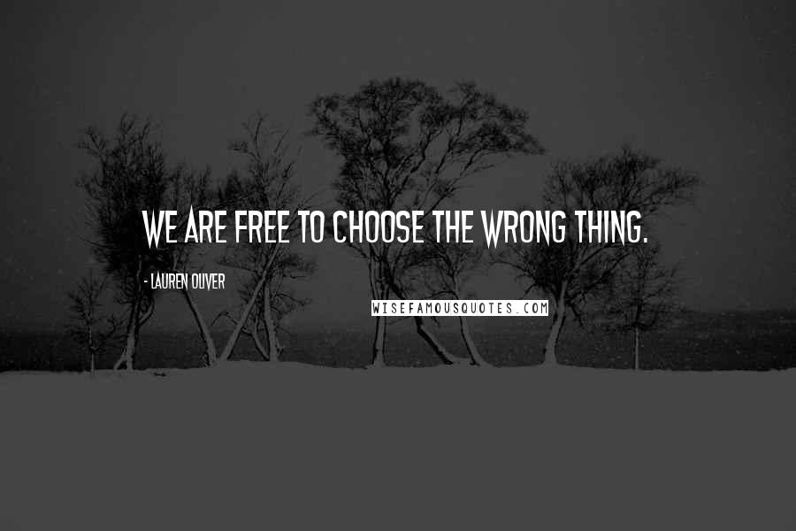 Lauren Oliver Quotes: We are free to choose the wrong thing.