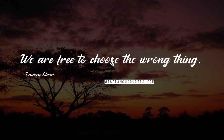 Lauren Oliver Quotes: We are free to choose the wrong thing.