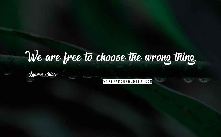 Lauren Oliver Quotes: We are free to choose the wrong thing.