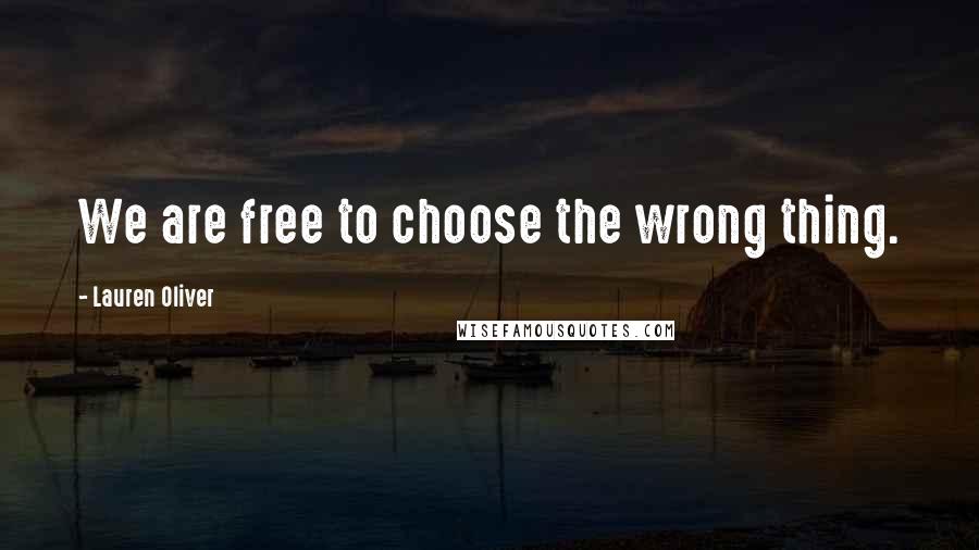 Lauren Oliver Quotes: We are free to choose the wrong thing.