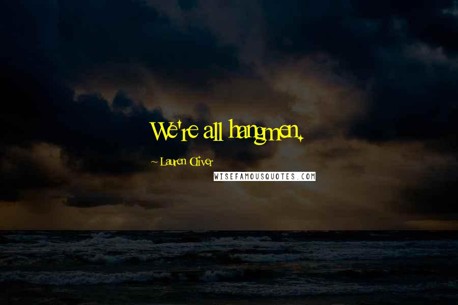 Lauren Oliver Quotes: We're all hangmen.