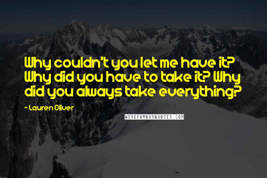 Lauren Oliver Quotes: Why couldn't you let me have it? Why did you have to take it? Why did you always take everything?