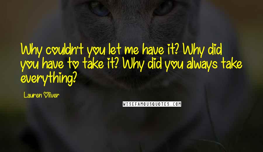 Lauren Oliver Quotes: Why couldn't you let me have it? Why did you have to take it? Why did you always take everything?