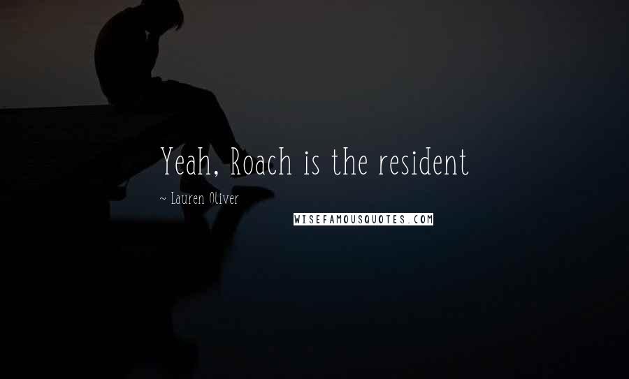 Lauren Oliver Quotes: Yeah, Roach is the resident