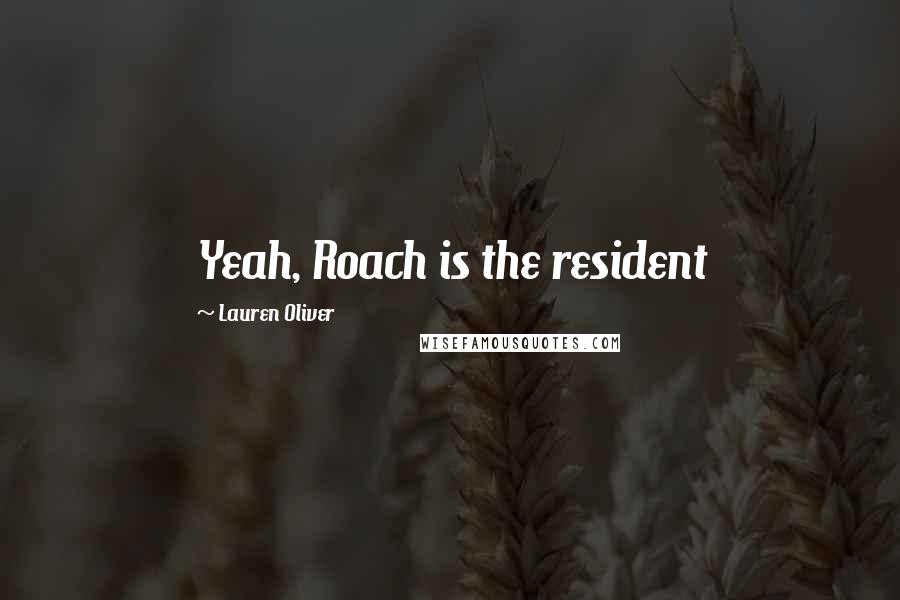 Lauren Oliver Quotes: Yeah, Roach is the resident