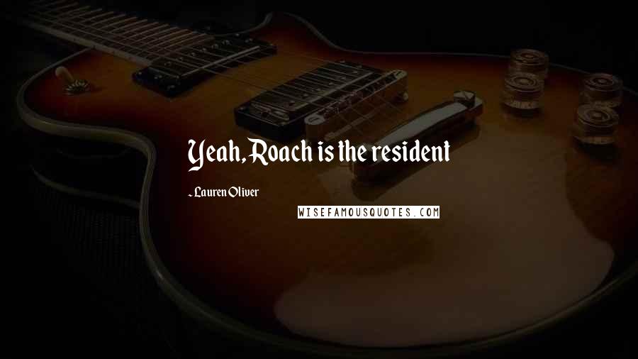 Lauren Oliver Quotes: Yeah, Roach is the resident
