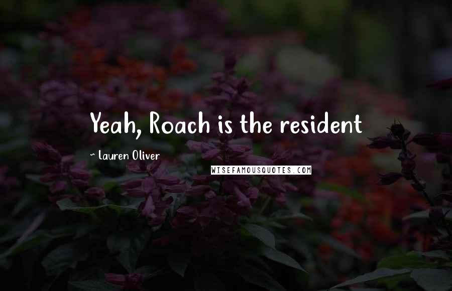Lauren Oliver Quotes: Yeah, Roach is the resident