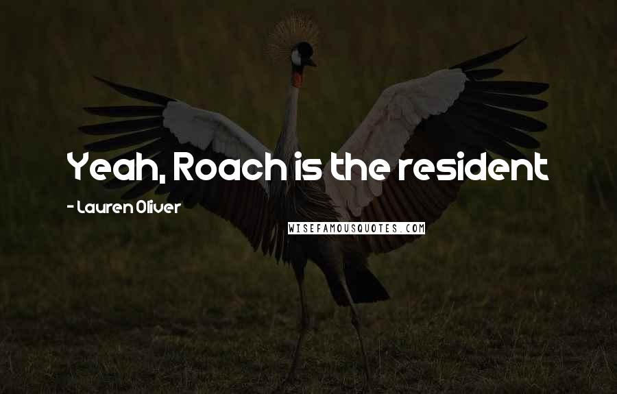 Lauren Oliver Quotes: Yeah, Roach is the resident