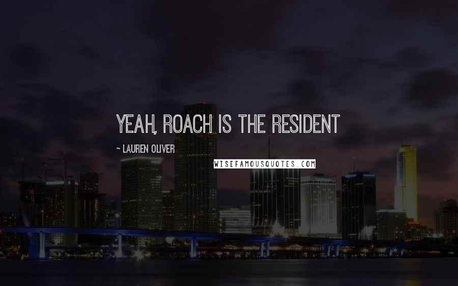 Lauren Oliver Quotes: Yeah, Roach is the resident