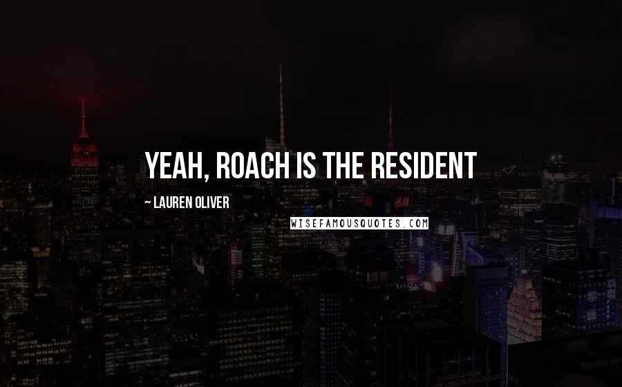 Lauren Oliver Quotes: Yeah, Roach is the resident