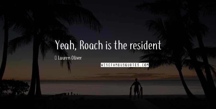 Lauren Oliver Quotes: Yeah, Roach is the resident