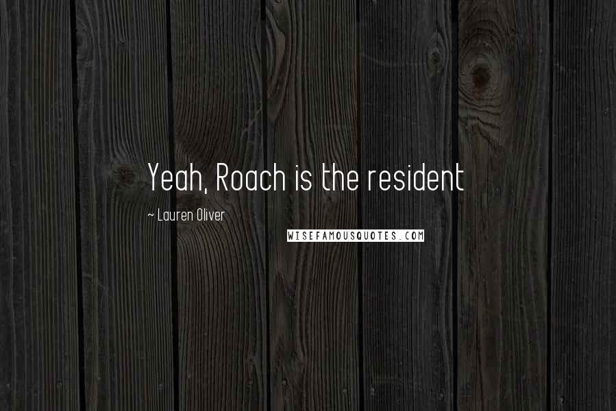Lauren Oliver Quotes: Yeah, Roach is the resident