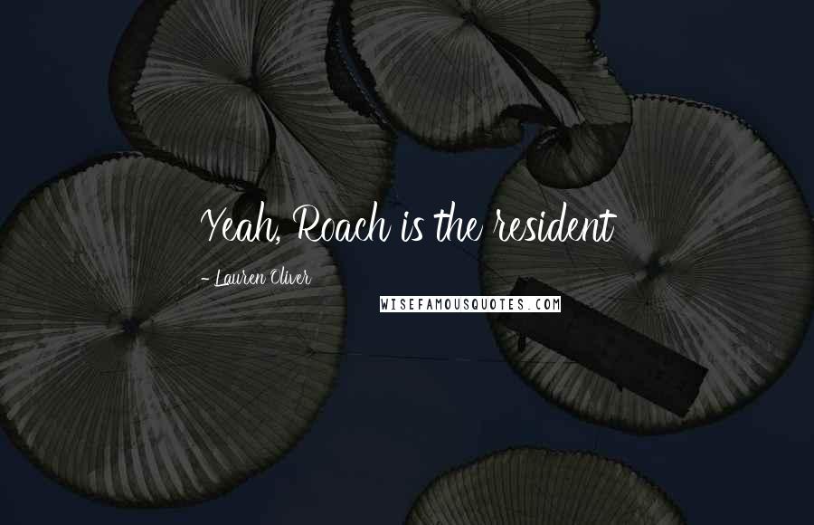 Lauren Oliver Quotes: Yeah, Roach is the resident