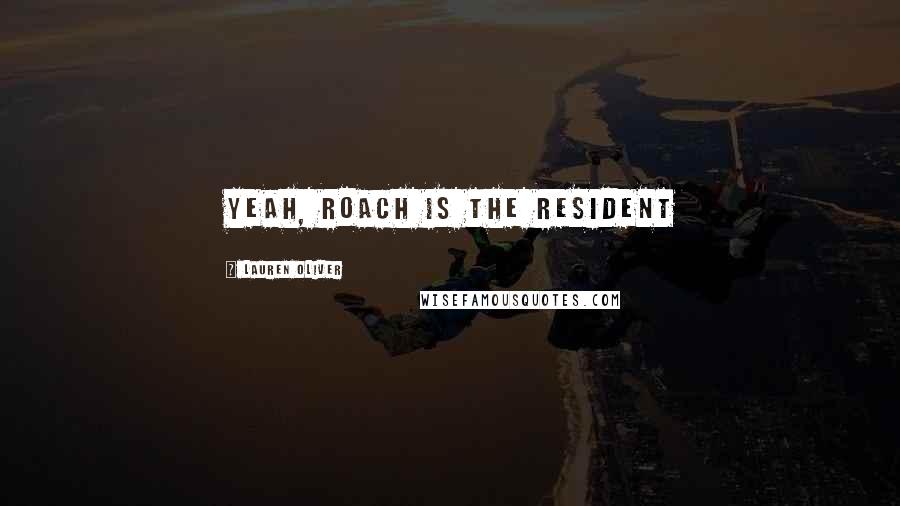 Lauren Oliver Quotes: Yeah, Roach is the resident