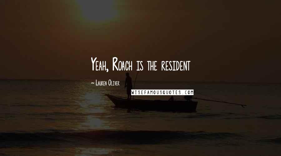 Lauren Oliver Quotes: Yeah, Roach is the resident