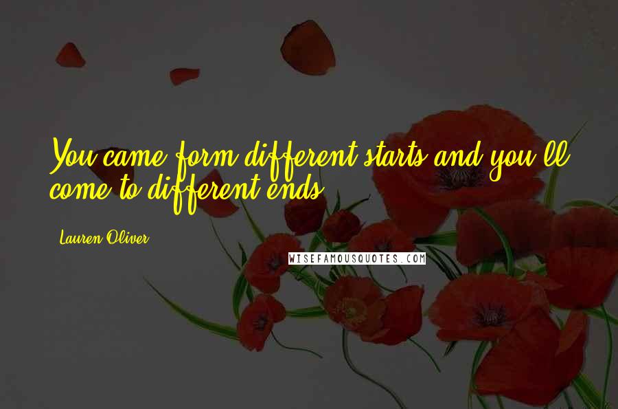 Lauren Oliver Quotes: You came form different starts and you'll come to different ends.