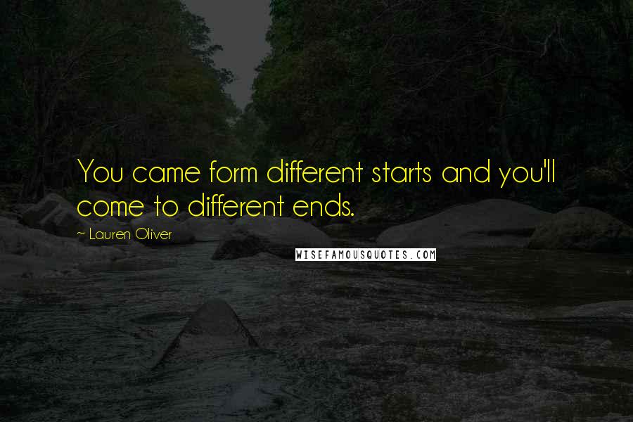 Lauren Oliver Quotes: You came form different starts and you'll come to different ends.