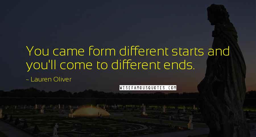 Lauren Oliver Quotes: You came form different starts and you'll come to different ends.