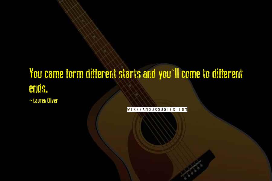 Lauren Oliver Quotes: You came form different starts and you'll come to different ends.