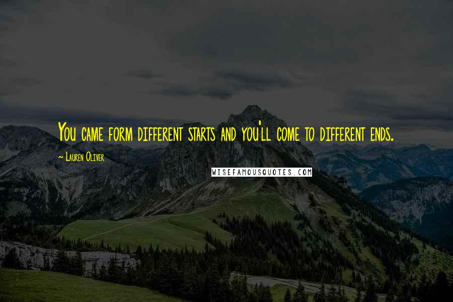 Lauren Oliver Quotes: You came form different starts and you'll come to different ends.