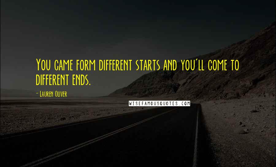 Lauren Oliver Quotes: You came form different starts and you'll come to different ends.